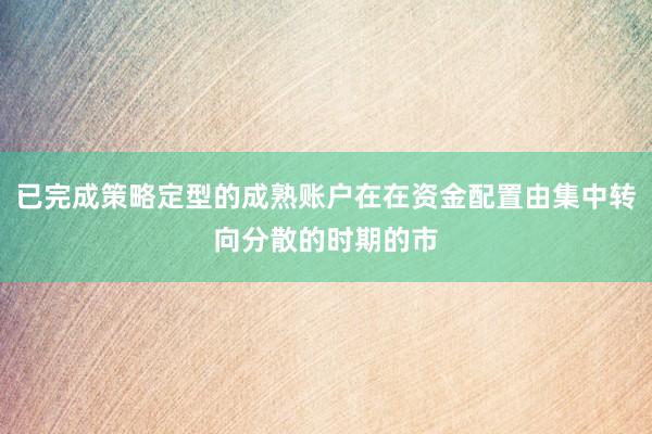 已完成策略定型的成熟账户在在资金配置由集中转向分散的时期的市