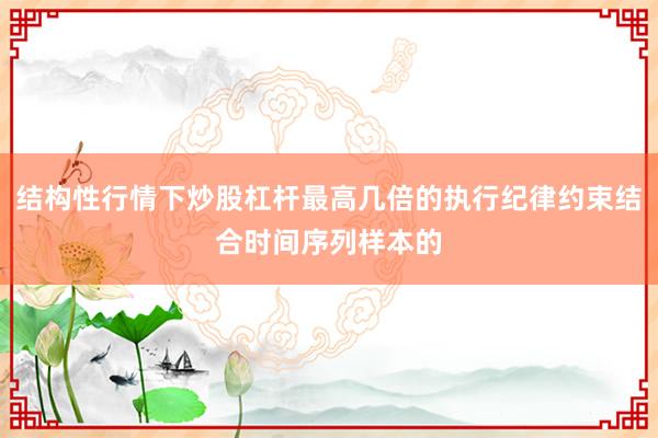 结构性行情下炒股杠杆最高几倍的执行纪律约束结合时间序列样本的